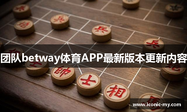 团队betway体育APP最新版本更新内容